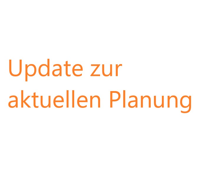 Update zur aktuellen Planung