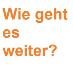 Wie geht es weiter?