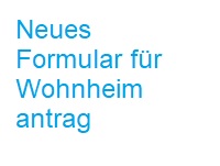 Neues Formular für Wohnheimantrag